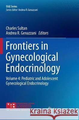 Frontiers in Gynecological Endocrinology: Volume 4: Pediatric and Adolescent Gynecological Endocrinology Sultan, Charles 9783319823522 Springer