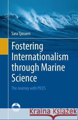 Fostering Internationalism Through Marine Science: The Journey with Pices Tjossem, Sara 9783319823539 Springer