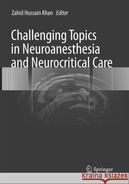 Challenging Topics in Neuroanesthesia and Neurocritical Care Zahid Hussain Khan 9783319823560 Springer