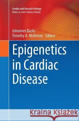 Epigenetics in Cardiac Disease Johannes Backs Timothy A. McKinsey 9783319823607 Springer