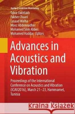 Advances in Acoustics and Vibration: Proceedings of the International Conference on Acoustics and Vibration (Icav2016), March 21-23, Hammamet, Tunisia Fakhfakh, Tahar 9783319823614 Springer