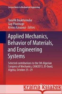 Applied Mechanics, Behavior of Materials, and Engineering Systems: Selected Contributions to the 5th Algerian Congress of Mechanics, Cam2015, El-Oued, Boukharouba, Taoufik 9783319823638 Springer