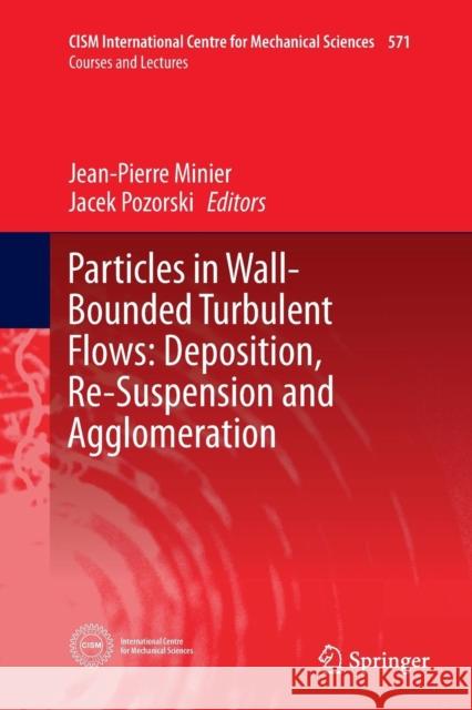 Particles in Wall-Bounded Turbulent Flows: Deposition, Re-Suspension and Agglomeration Jean-Pierre Minier Jacek Pozorski 9783319823850 Springer