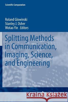 Splitting Methods in Communication, Imaging, Science, and Engineering Roland Glowinski Stanley J. Osher Wotao Yin 9783319823904 Springer