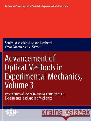 Advancement of Optical Methods in Experimental Mechanics, Volume 3: Proceedings of the 2016 Annual Conference on Experimental and Applied Mechanics Yoshida, Sanichiro 9783319823935 Springer