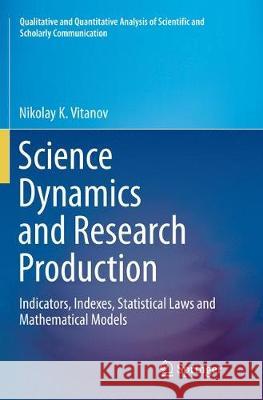 Science Dynamics and Research Production: Indicators, Indexes, Statistical Laws and Mathematical Models Vitanov, Nikolay K. 9783319824017 Springer