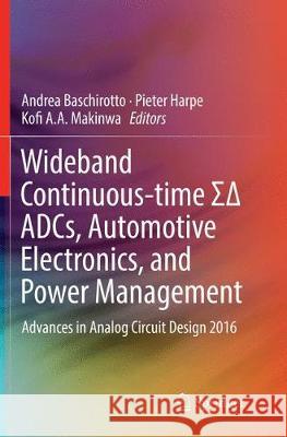 Wideband Continuous-Time ΣΔ Adcs, Automotive Electronics, and Power Management: Advances in Analog Circuit Design 2016 Baschirotto, Andrea 9783319824062 Springer