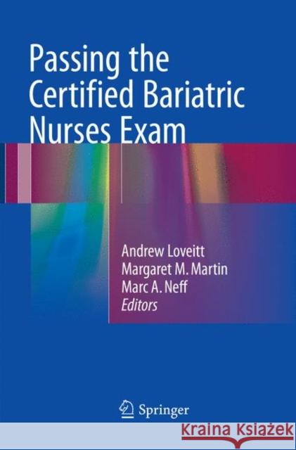Passing the Certified Bariatric Nurses Exam Andrew Loveitt Margaret M. Martin Marc A. Neff 9783319824109 Springer