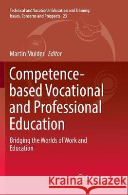 Competence-Based Vocational and Professional Education: Bridging the Worlds of Work and Education Mulder, Martin 9783319824116