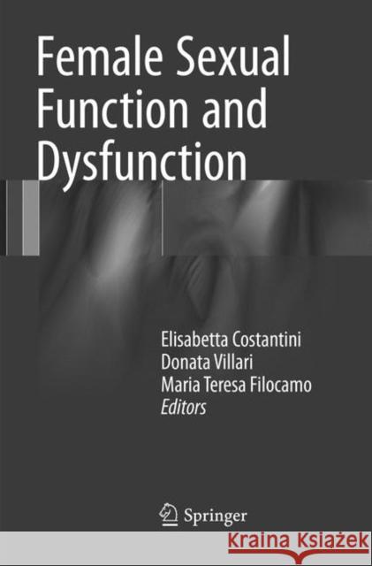 Female Sexual Function and Dysfunction Elisabetta Costantini Donata Villari Maria Teresa Filocamo 9783319824123