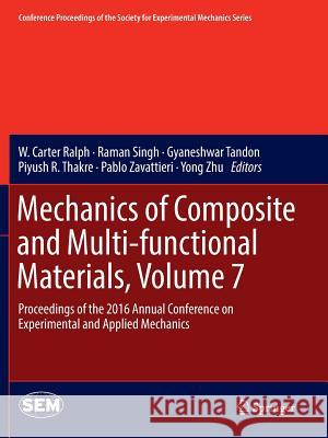 Mechanics of Composite and Multi-Functional Materials, Volume 7: Proceedings of the 2016 Annual Conference on Experimental and Applied Mechanics Ralph, W. Carter 9783319824246