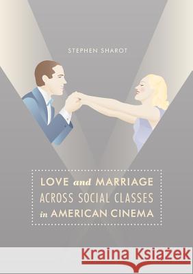 Love and Marriage Across Social Classes in American Cinema Stephen Sharot 9783319824321 Palgrave MacMillan