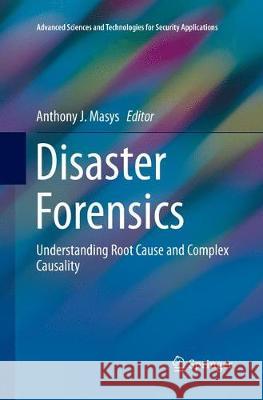 Disaster Forensics: Understanding Root Cause and Complex Causality Masys, Anthony J. 9783319824451 Springer