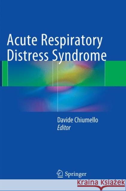 Acute Respiratory Distress Syndrome Davide Chiumello 9783319824468 Springer