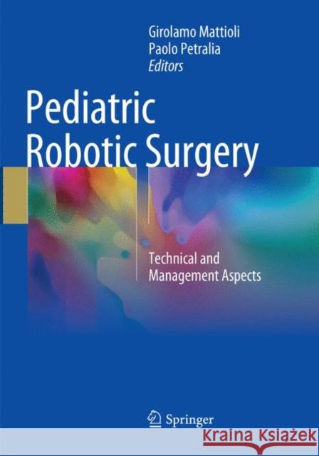 Pediatric Robotic Surgery: Technical and Management Aspects Mattioli, Girolamo 9783319824505 Springer