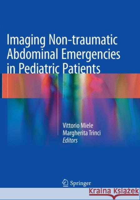 Imaging Non-Traumatic Abdominal Emergencies in Pediatric Patients Miele, Vittorio 9783319824512