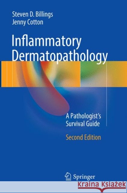 Inflammatory Dermatopathology: A Pathologist's Survival Guide Billings, Steven D. 9783319824581