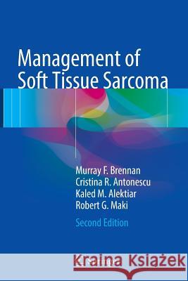 Management of Soft Tissue Sarcoma Murray F. Brennan Cristina R. Antonescu Kaled M. Alektiar 9783319824604 Springer