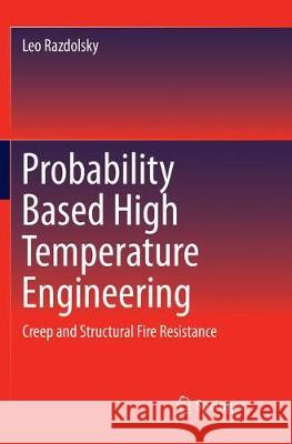 Probability Based High Temperature Engineering: Creep and Structural Fire Resistance Razdolsky, Leo 9783319824611 Springer