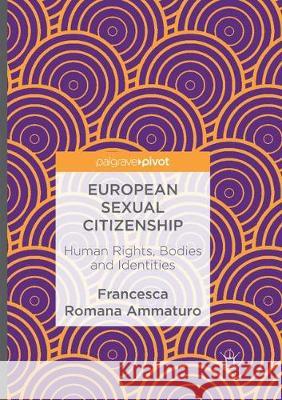 European Sexual Citizenship: Human Rights, Bodies and Identities Ammaturo, Francesca Romana 9783319824703