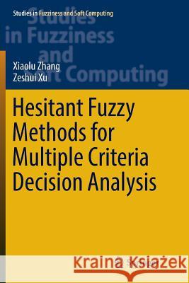 Hesitant Fuzzy Methods for Multiple Criteria Decision Analysis Xiaolu Zhang Zeshui Xu 9783319824765 Springer