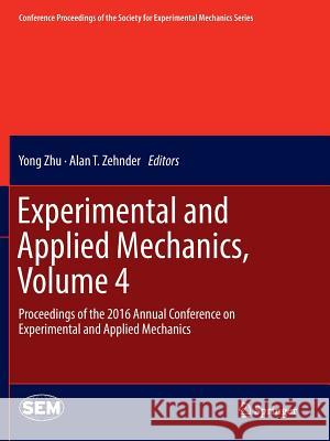 Experimental and Applied Mechanics, Volume 4: Proceedings of the 2016 Annual Conference on Experimental and Applied Mechanics Zhu, Yong 9783319824826