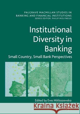 Institutional Diversity in Banking: Small Country, Small Bank Perspectives Miklaszewska, Ewa 9783319824932