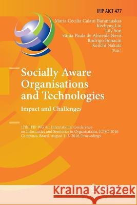 Socially Aware Organisations and Technologies. Impact and Challenges: 17th Ifip Wg 8.1 International Conference on Informatics and Semiotics in Organi Baranauskas, Maria Cecilia Calani 9783319824987 Springer