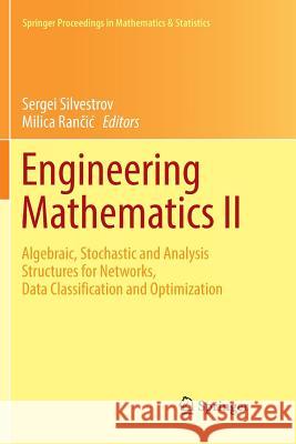 Engineering Mathematics II: Algebraic, Stochastic and Analysis Structures for Networks, Data Classification and Optimization Silvestrov, Sergei 9783319824994 Springer