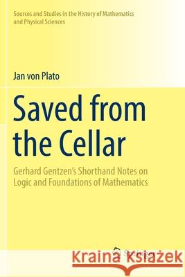 Saved from the Cellar: Gerhard Gentzen's Shorthand Notes on Logic and Foundations of Mathematics Von Plato, Jan 9783319825021 Springer