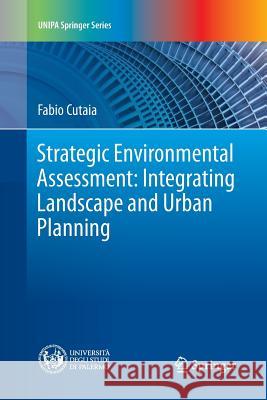 Strategic Environmental Assessment: Integrating Landscape and Urban Planning Fabio Cutaia 9783319825069 Springer