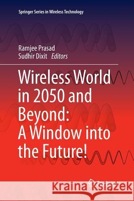 Wireless World in 2050 and Beyond: A Window Into the Future! Prasad, Ramjee 9783319825083 Springer
