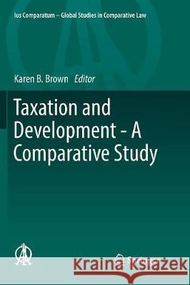 Taxation and Development - A Comparative Study Karen B. Brown 9783319825120 Springer