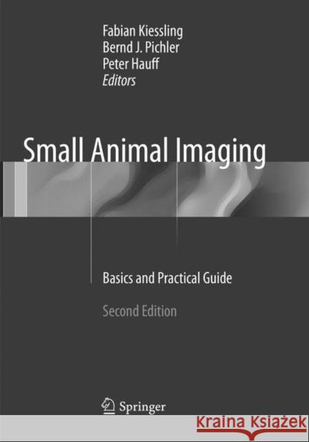 Small Animal Imaging: Basics and Practical Guide Kiessling, Fabian 9783319825229