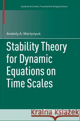 Stability Theory for Dynamic Equations on Time Scales Anatoly A. Martynyuk 9783319825267 Birkhauser