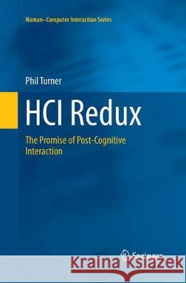 Hci Redux: The Promise of Post-Cognitive Interaction Turner, Phil 9783319825328 Springer
