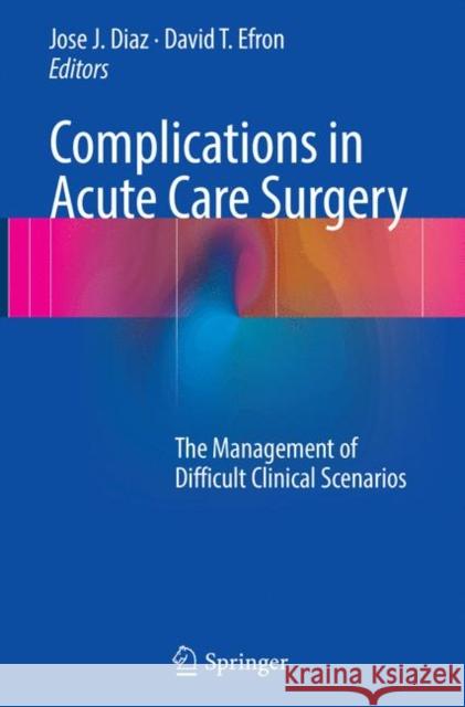 Complications in Acute Care Surgery: The Management of Difficult Clinical Scenarios Diaz, Jose J. 9783319825632 Springer