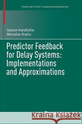 Predictor Feedback for Delay Systems: Implementations and Approximations Iasson Karafyllis Miroslav Krstic 9783319825649