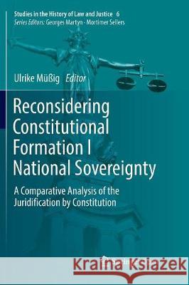 Reconsidering Constitutional Formation I National Sovereignty: A Comparative Analysis of the Juridification by Constitution Müßig, Ulrike 9783319825731