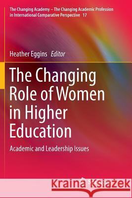 The Changing Role of Women in Higher Education: Academic and Leadership Issues Eggins, Heather 9783319825809