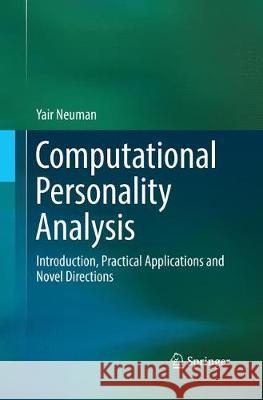 Computational Personality Analysis: Introduction, Practical Applications and Novel Directions Neuman, Yair 9783319825878 Springer