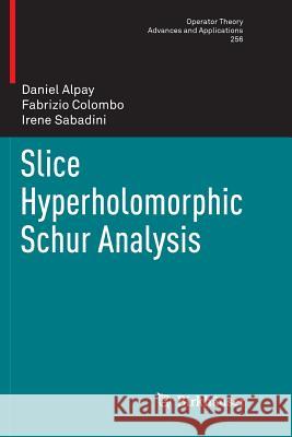 Slice Hyperholomorphic Schur Analysis Daniel Alpay Fabrizio Colombo Irene Sabadini 9783319825977