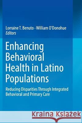Enhancing Behavioral Health in Latino Populations: Reducing Disparities Through Integrated Behavioral and Primary Care Benuto, Lorraine T. 9783319826035 Springer
