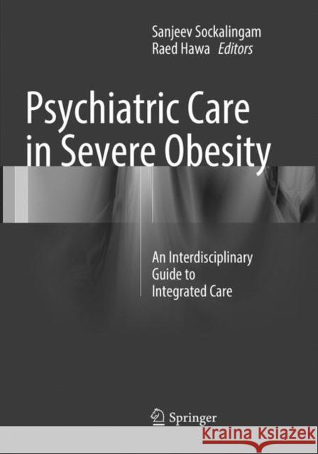 Psychiatric Care in Severe Obesity: An Interdisciplinary Guide to Integrated Care Sockalingam, Sanjeev 9783319826042