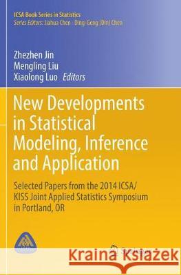 New Developments in Statistical Modeling, Inference and Application: Selected Papers from the 2014 Icsa/Kiss Joint Applied Statistics Symposium in Por Jin, Zhezhen 9783319826110 Springer
