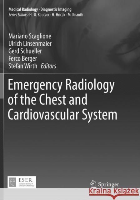 Emergency Radiology of the Chest and Cardiovascular System Mariano Scaglione Ulrich Linsenmaier Gerd Schueller 9783319826134 Springer