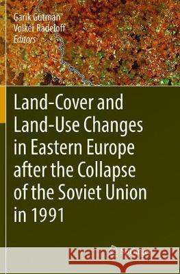 Land-Cover and Land-Use Changes in Eastern Europe After the Collapse of the Soviet Union in 1991 Gutman, Garik 9783319826240