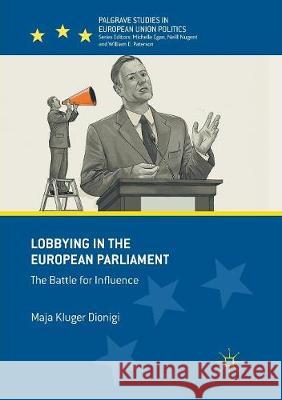 Lobbying in the European Parliament: The Battle for Influence Kluger Dionigi, Maja 9783319826370 Palgrave MacMillan