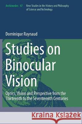 Studies on Binocular Vision: Optics, Vision and Perspective from the Thirteenth to the Seventeenth Centuries Raynaud, Dominique 9783319826455 Springer