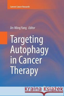 Targeting Autophagy in Cancer Therapy Jin-Ming Yang 9783319826516 Springer